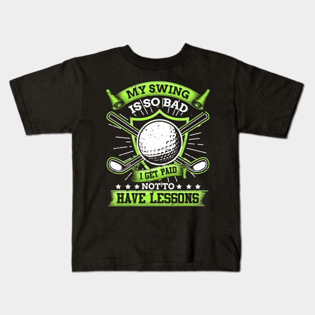 My swing is so bad i get paid not to have lessons Kids T-Shirt by indigosstuff